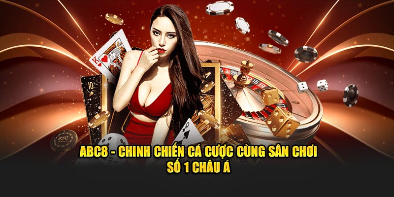 Nhà cái ABC8 - Chinh chiến cá cược cùng sân chơi số 1 Châu Á 