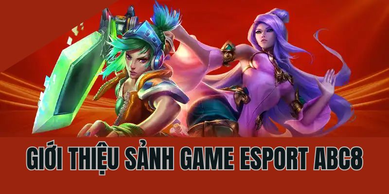 Sơ lược về sảnh game giải trí Esport ABC8 ấn tượng