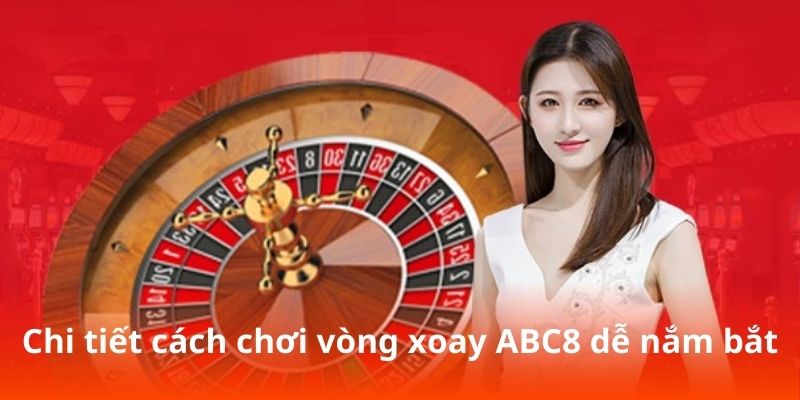 Chi tiết cách chơi vòng xoay ABC8 dễ nắm bắt