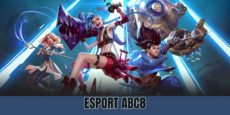 Esport ABC8 - Kinh Nghiệm Đầu Tư Chuẩn Xác Dành Cho Hội Viên